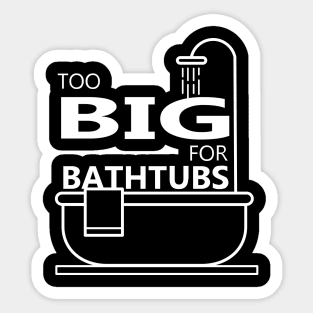 Too Big For Bathtubs Sticker